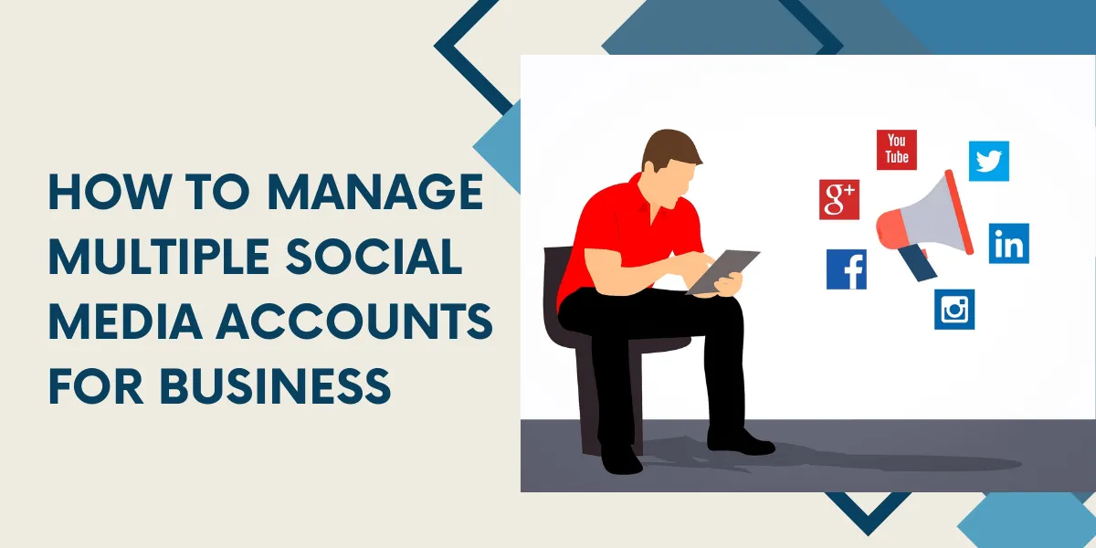 How To Manage Multiple Social Media Accounts For Business