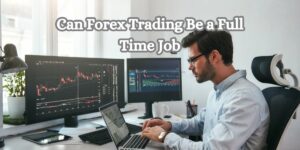 Can Forex Trading Be a Full Time Job